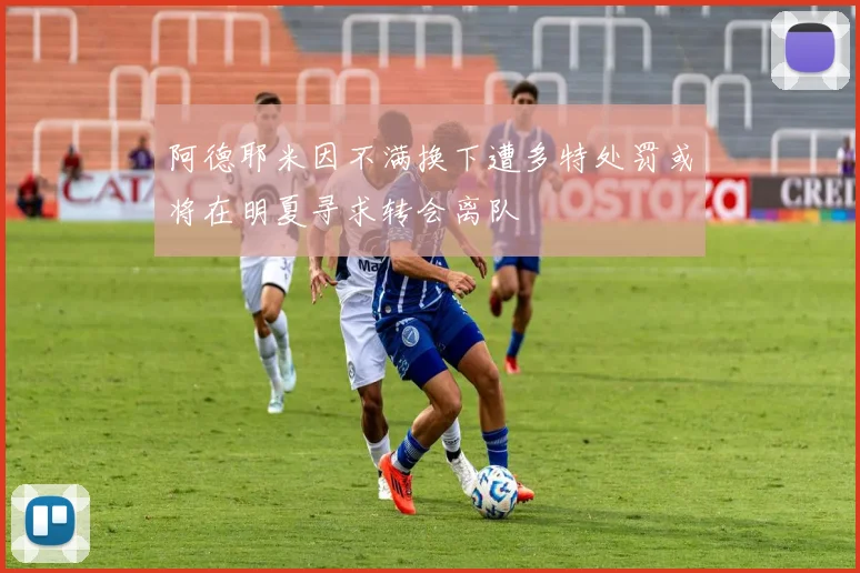阿德耶米因不满换下遭多特处罚或将在明夏寻求转会离队