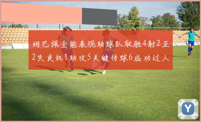姆巴佩全能表现助球队取胜4射2正2失良机1助攻5关键传球6成功过人